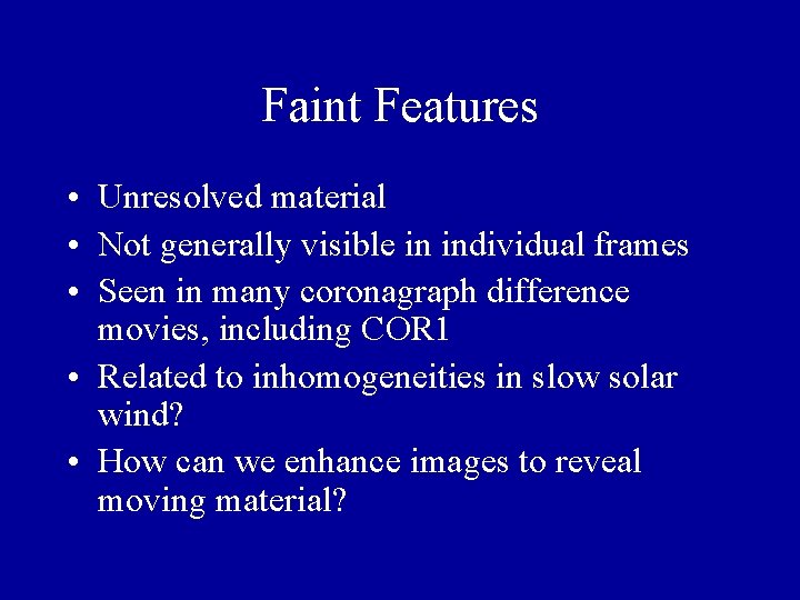 Faint Features • Unresolved material • Not generally visible in individual frames • Seen