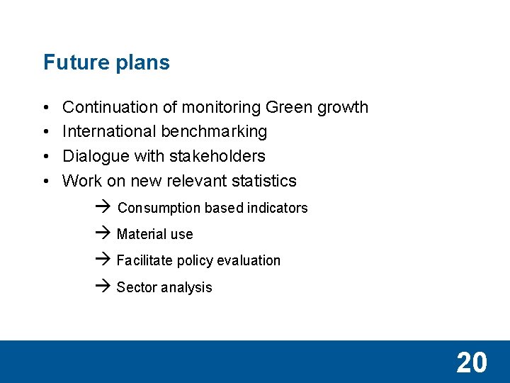 Future plans • • Continuation of monitoring Green growth International benchmarking Dialogue with stakeholders