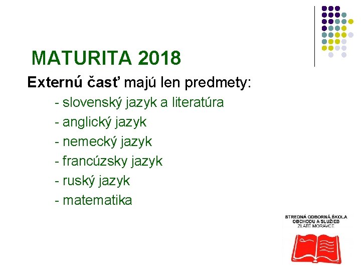 MATURITA 2018 Externú časť majú len predmety: - slovenský jazyk a literatúra - anglický