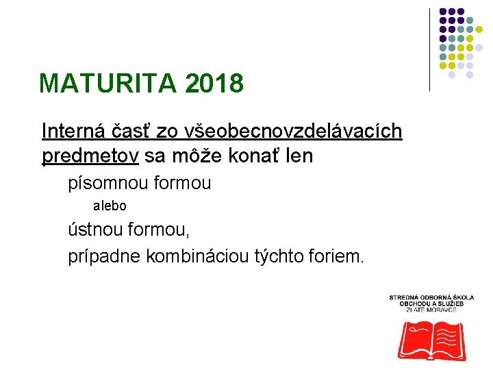 MATURITA 2018 Interná časť zo všeobecnovzdelávacích predmetov sa môže konať len písomnou formou alebo