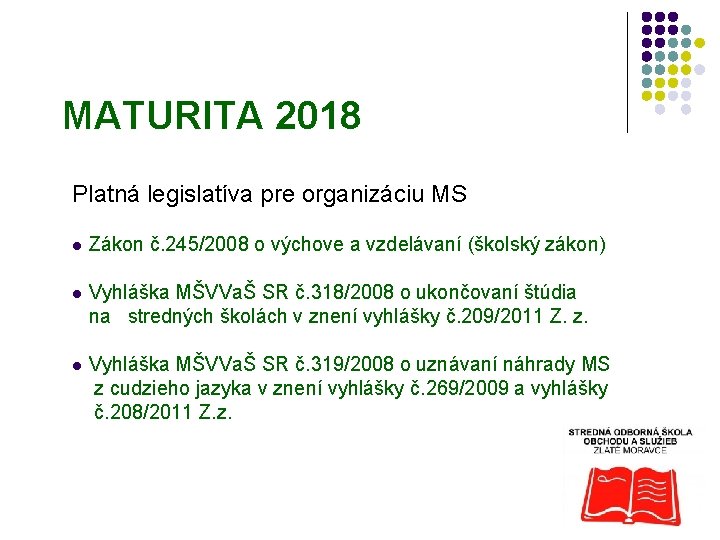 MATURITA 2018 Platná legislatíva pre organizáciu MS l Zákon č. 245/2008 o výchove a