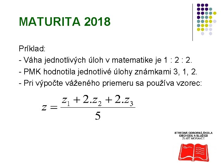 MATURITA 2018 Príklad: - Váha jednotlivých úloh v matematike je 1 : 2. -