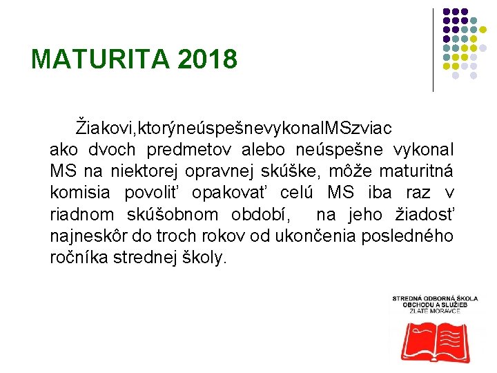 MATURITA 2018 Žiakovi, ktorýneúspešnevykonal. MSzviac ako dvoch predmetov alebo neúspešne vykonal MS na niektorej