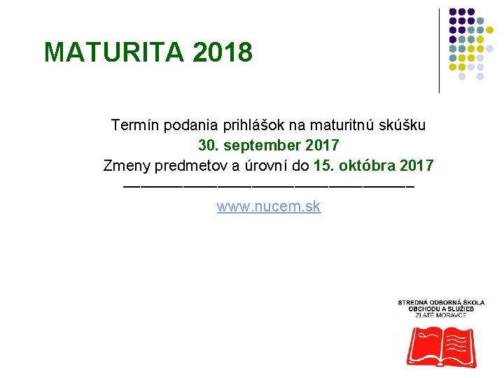 MATURITA 2018 Termín podania prihlášok na maturitnú skúšku 30. september 2017 Zmeny predmetov a