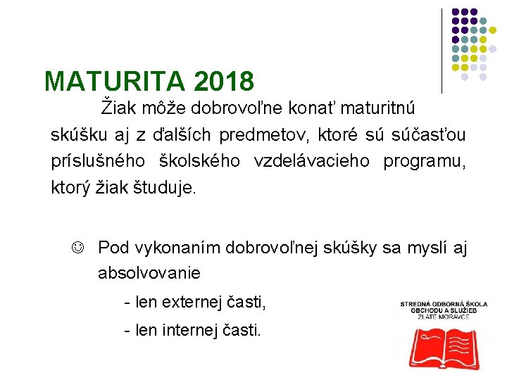 MATURITA 2018 Žiak môže dobrovoľne konať maturitnú skúšku aj z ďalších predmetov, ktoré sú