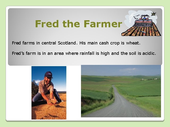 Fred the Farmer Fred farms in central Scotland. His main cash crop is wheat.