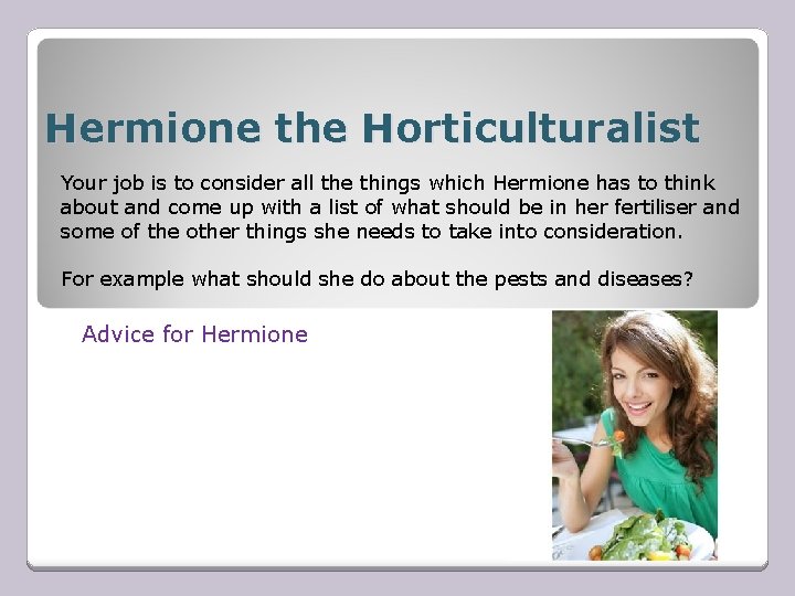 Hermione the Horticulturalist Your job is to consider all the things which Hermione has