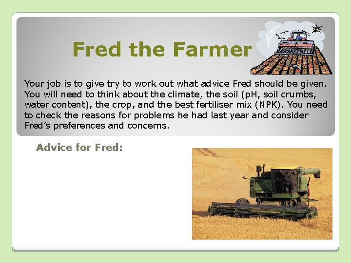 Fred the Farmer Your job is to give try to work out what advice