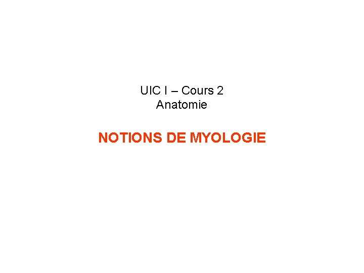 UIC I – Cours 2 Anatomie NOTIONS DE MYOLOGIE UIC I – Cours 2 Anatomie NOTIONS DE MYOLOGIE