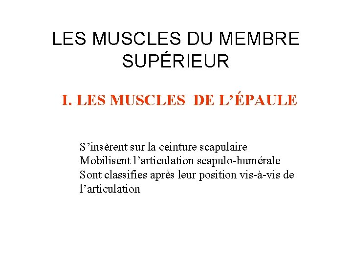 LES MUSCLES DU MEMBRE SUPÉRIEUR I. LES MUSCLES DE L’ÉPAULE S’insèrent sur la ceinture LES MUSCLES DU MEMBRE SUPÉRIEUR I. LES MUSCLES DE L’ÉPAULE S’insèrent sur la ceinture