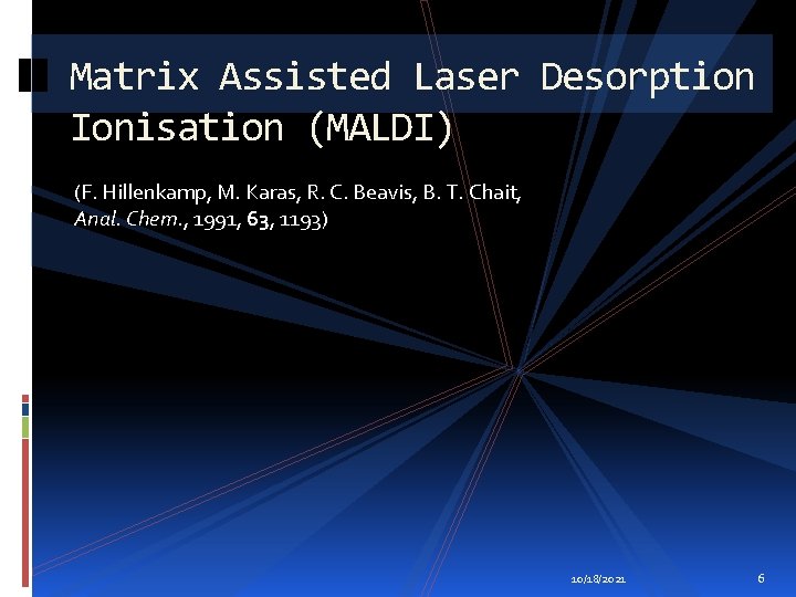 Matrix Assisted Laser Desorption Ionisation (MALDI) (F. Hillenkamp, M. Karas, R. C. Beavis, B.