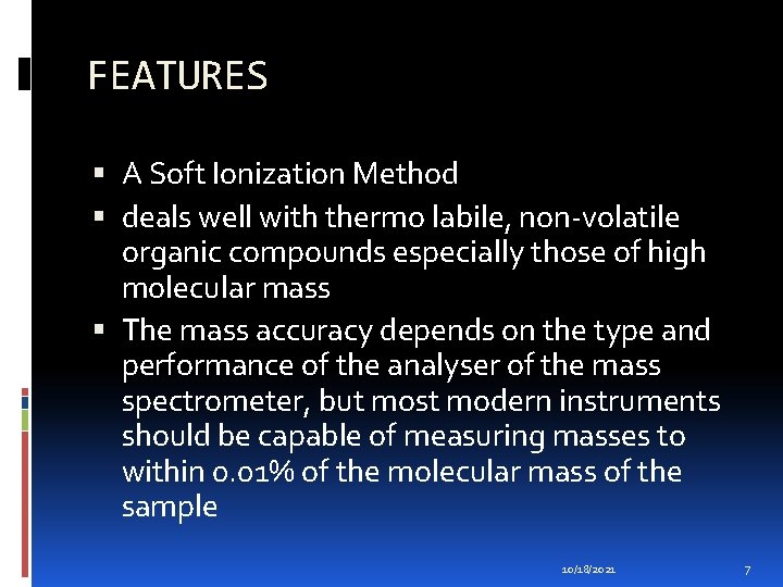 FEATURES A Soft Ionization Method deals well with thermo labile, non-volatile organic compounds especially