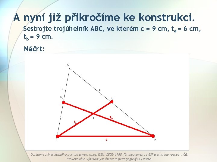 A nyní již přikročíme ke konstrukci. Sestrojte trojúhelník ABC, ve kterém c = 9