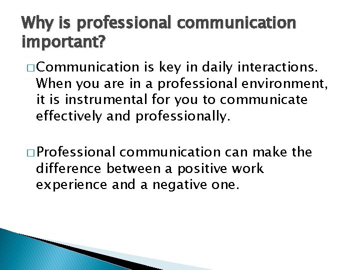 Why is professional communication important? � Communication is key in daily interactions. When you
