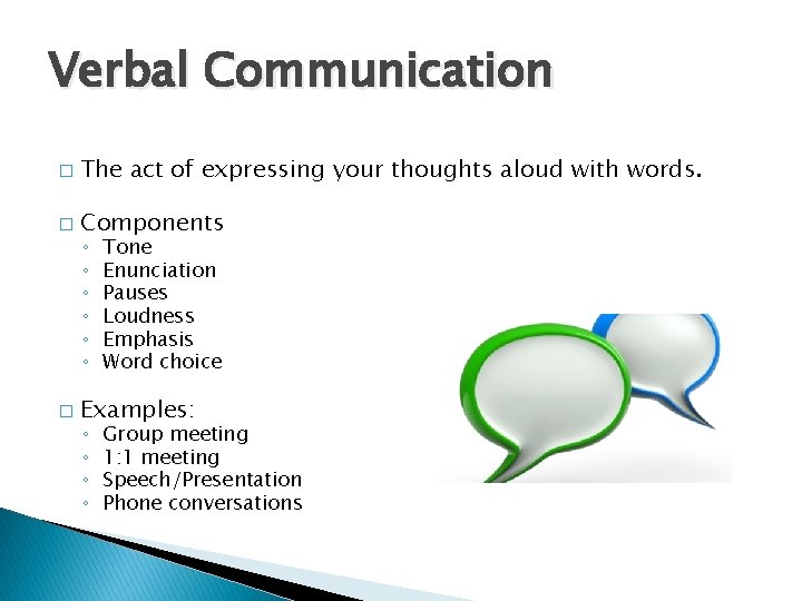 Verbal Communication � The act of expressing your thoughts aloud with words. � Components