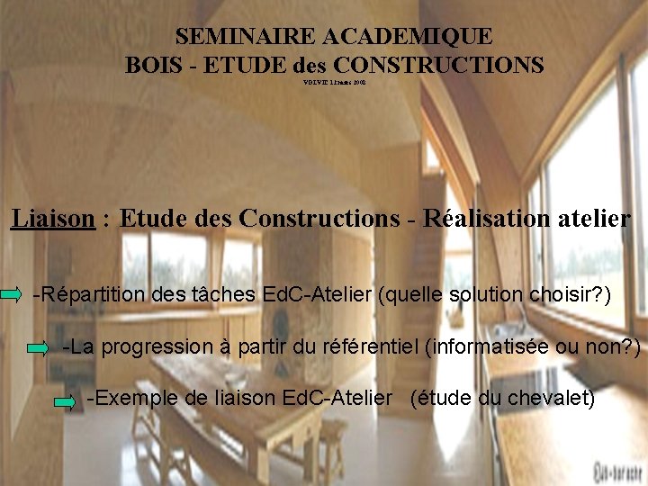 SEMINAIRE ACADEMIQUE BOIS - ETUDE des CONSTRUCTIONS VOLVIC 12 mars 2008 Liaison : Etude