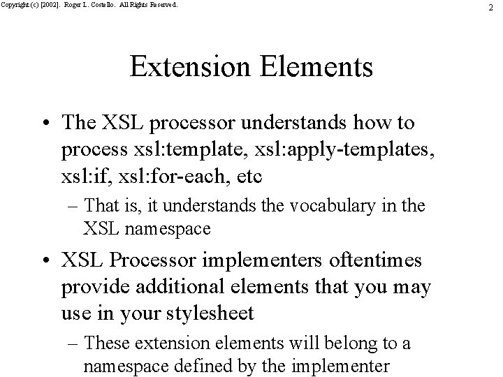 Copyright (c) [2002]. Roger L. Costello. All Rights Reserved. Extension Elements • The XSL