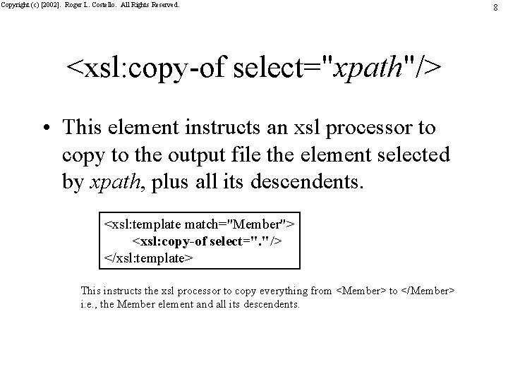 Copyright (c) [2002]. Roger L. Costello. All Rights Reserved. <xsl: copy-of select="xpath"/> • This