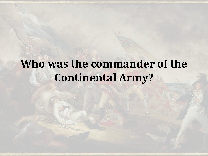 Who was the commander of the Continental Army? 