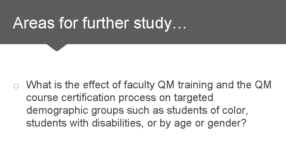 Areas for further study… o What is the effect of faculty QM training and Areas for further study… o What is the effect of faculty QM training and