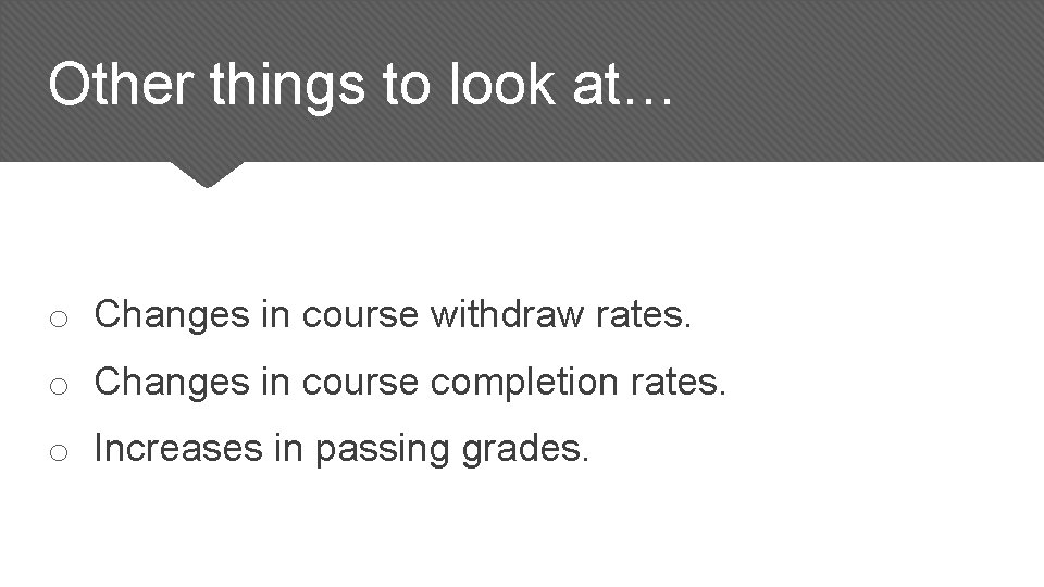 Other things to look at… o Changes in course withdraw rates. o Changes in Other things to look at… o Changes in course withdraw rates. o Changes in