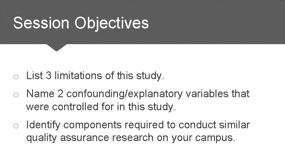 Session Objectives o List 3 limitations of this study. o Name 2 confounding/explanatory variables Session Objectives o List 3 limitations of this study. o Name 2 confounding/explanatory variables