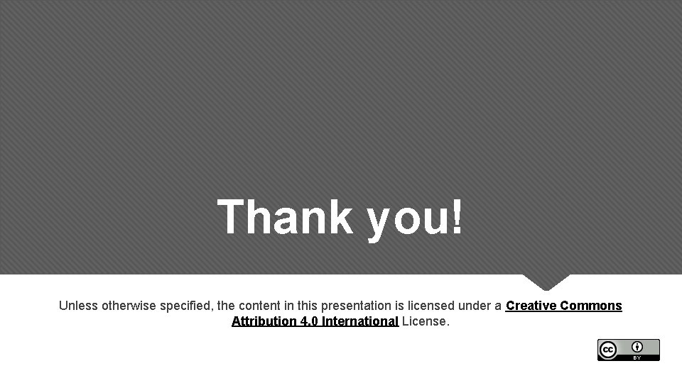 Thank you! Unless otherwise specified, the content in this presentation is licensed under a Thank you! Unless otherwise specified, the content in this presentation is licensed under a