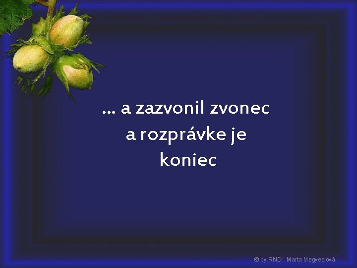 . . . a zazvonil zvonec a rozprávke je koniec © by RNDr. Marta