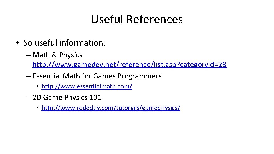 Useful References • So useful information: – Math & Physics http: //www. gamedev. net/reference/list.