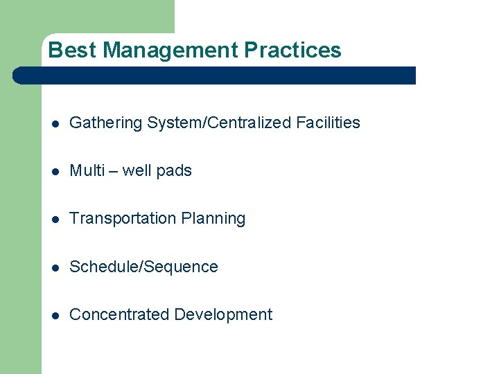 Best Management Practices l Gathering System/Centralized Facilities l Multi – well pads l Transportation