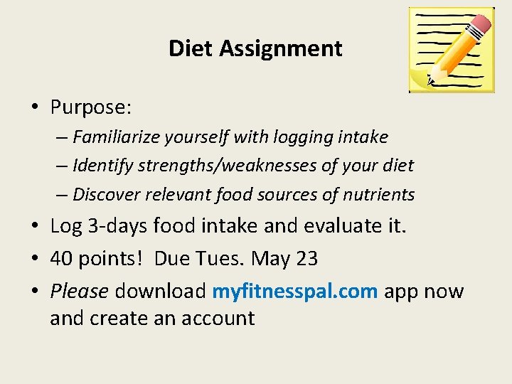 Diet Assignment • Purpose: – Familiarize yourself with logging intake – Identify strengths/weaknesses of