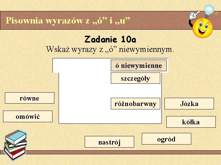 Pisownia wyrazów z „ó” i „u” Zadanie 10 a Wskaż wyrazy z „ó” niewymiennym.