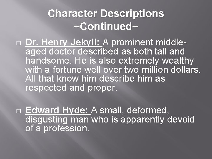 Character Descriptions ~Continued~ Dr. Henry Jekyll: A prominent middleaged doctor described as both tall