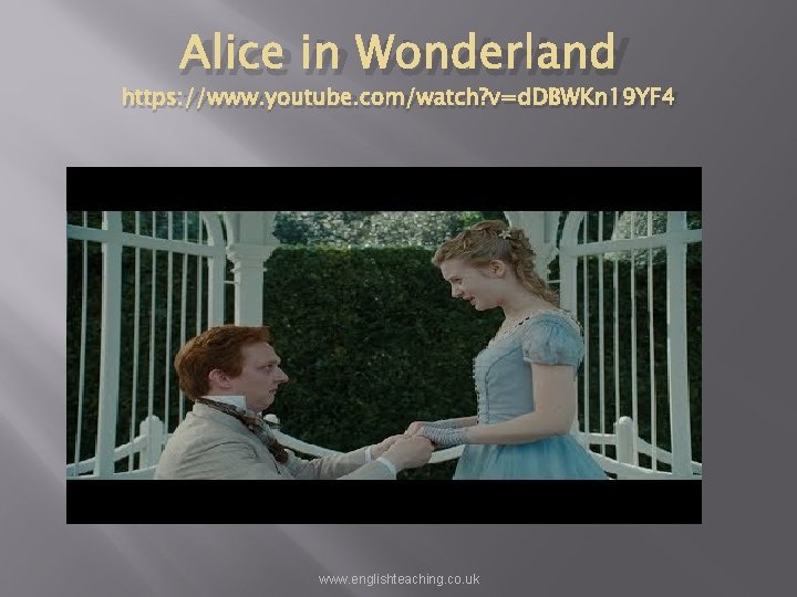 Alice in Wonderland https: //www. youtube. com/watch? v=d. DBWKn 19 YF 4 www. englishteaching.