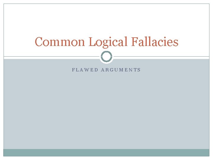 Common Logical Fallacies FLAWED ARGUMENTS 