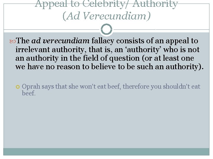 Appeal to Celebrity/ Authority (Ad Verecundiam) The ad verecundiam fallacy consists of an appeal