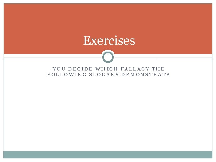 Exercises YOU DECIDE WHICH FALLACY THE FOLLOWING SLOGANS DEMONSTRATE 