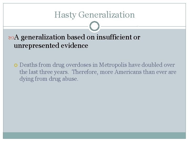 Hasty Generalization A generalization based on insufficient or unrepresented evidence Deaths from drug overdoses