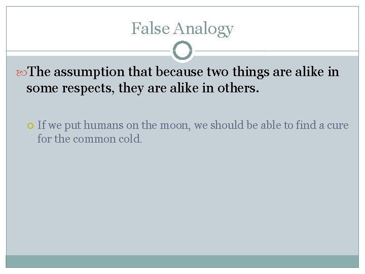 False Analogy The assumption that because two things are alike in some respects, they