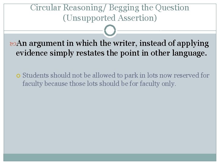 Circular Reasoning/ Begging the Question (Unsupported Assertion) An argument in which the writer, instead