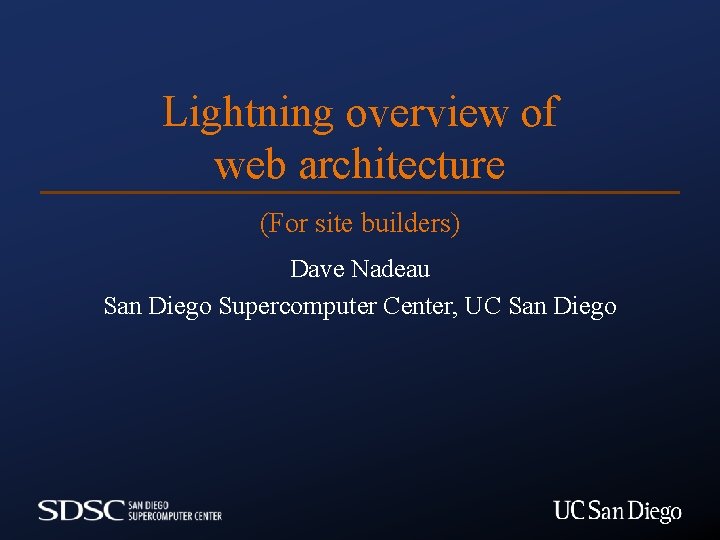 Lightning overview of web architecture (For site builders) Dave Nadeau San Diego Supercomputer Center,