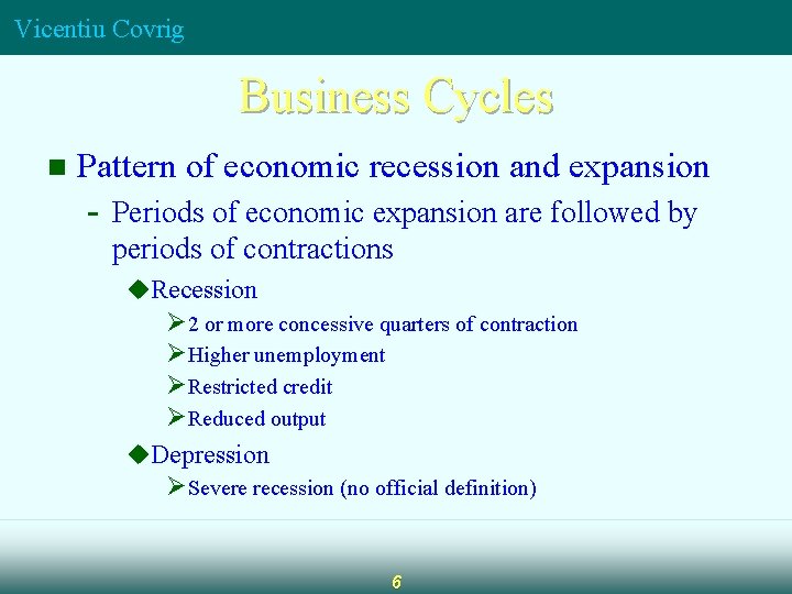 Vicentiu Covrig Business Cycles n Pattern of economic recession and expansion - Periods of