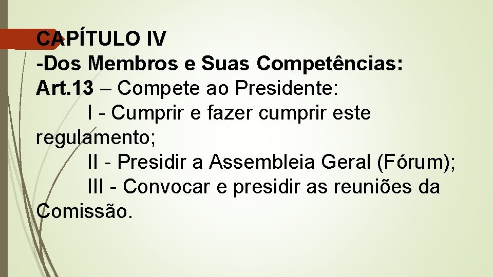 CAPÍTULO IV -Dos Membros e Suas Competências: Art. 13 – Compete ao Presidente: I