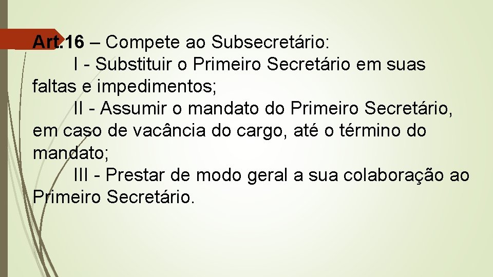 Art. 16 – Compete ao Subsecretário: I - Substituir o Primeiro Secretário em suas