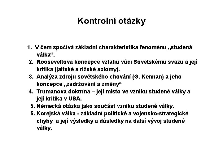 Kontrolní otázky 1. V čem spočívá základní charakteristika fenoménu „studená válka“. 2. Rooseveltova koncepce