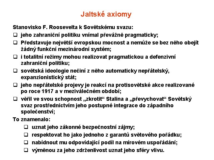 Jaltské axiomy Stanovisko F. Roosevelta k Sovětskému svazu: q jeho zahraniční politiku vnímal převážně