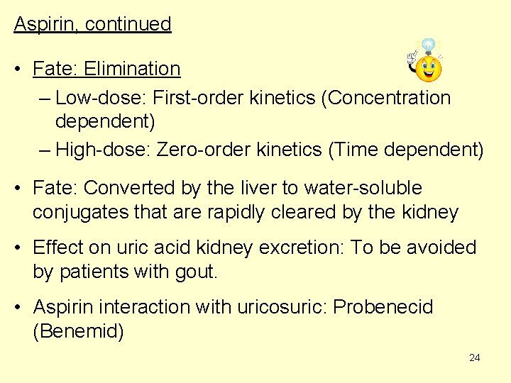 Aspirin, continued • Fate: Elimination – Low-dose: First-order kinetics (Concentration dependent) – High-dose: Zero-order