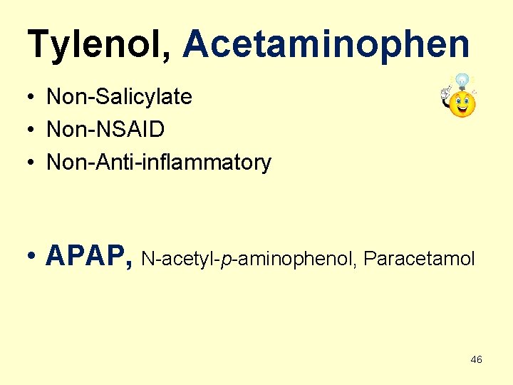 Tylenol, Acetaminophen • Non-Salicylate • Non-NSAID • Non-Anti-inflammatory • APAP, N-acetyl-p-aminophenol, Paracetamol 46 