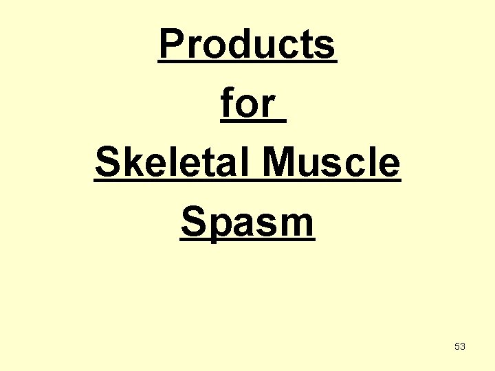 Products for Skeletal Muscle Spasm 53 