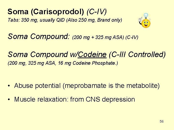 Soma (Carisoprodol) (C-IV) Tabs: 350 mg, usually QID (Also 250 mg, Brand only) Soma